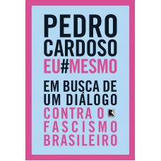 Pedro Cardoso Eu Mesmo: Em busca de um diálogo contra o fascismo brasileiro