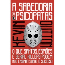 A sabedoria dos psicopatas: O que santos, espiões e serial killers podem nos ensinar sobre o sucesso