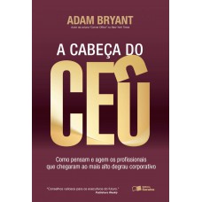 A cabeça do CEO: Como pensam e agem os profissionais que chegaram ao mais alto degrau corporativo