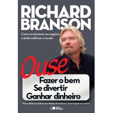 Ouse: Fazer o bem, se divertir, ganhar dinheiro: Como revolucionar seu negócio e ainda melhorar o mundo