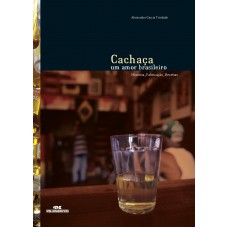 Cachaça: Um amor brasileiro (história, fabricação, receitas)