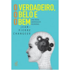 O verdadeiro, o belo e o bem: Uma nova abordagem neuronal: Uma nova abordagem neuronal