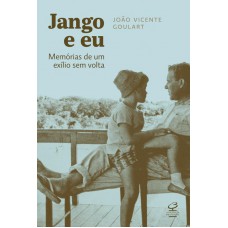 Jango e eu: Memórias de um exílio sem volta: Memórias de um exílio sem volta