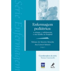 ENFERMAGEM PEDIÁTRICA: A CRIANÇA, O ADOLESCENTE E SUA FAMÍLIA NO HOSPITAL