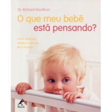 O QUE MEU BEBÊ ESTÁ PENSANDO?: COMO ENTENDER BEBÊS E CRIANÇAS DE 0–3 ANOS