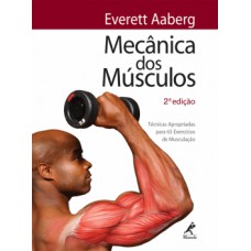 MECÂNICA DOS MÚSCULOS: TÉCNICAS APROPRIADAS PARA 65 EXERCÍCIOS DE MUSCULAÇÃO