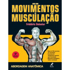 GUIA DOS MOVIMENTOS DE MUSCULAÇÃO: ABORDAGEM ANATÔMICA