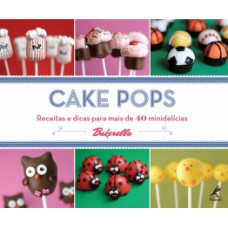 CAKE POPS: RECEITAS E DICAS PARA MAIS DE 40 MINIDELÍCIAS