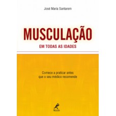 MUSCULAÇÃO EM TODAS AS IDADES: COMECE A PRATICAR ANTES QUE O SEU MÉDICO RECOMENDE