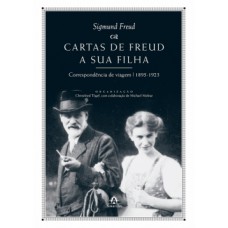 CARTAS DE FREUD A SUA FILHA: CORRESPONDÊNCIA DE VIAGEM, 1895-1923