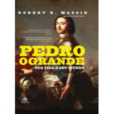 PEDRO, O GRANDE: SUA VIDA E SEU MUNDO