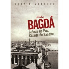 BAGDÁ: CIDADE DA PAZ, CIDADE DE SANGUE