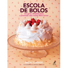 ESCOLA DE BOLOS: UM CURSO COMPLETO COM A PREMIADA CAKE MASTER MICH TURNER