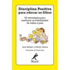 DISCIPLINA POSITIVA PARA EDUCAR OS FILHOS: 52 ESTRATÉGIAS PARA MELHORAR AS HABILIDADES DE MÃES E PAIS