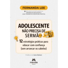 ADOLESCENTE NÃO PRECISA DE SERMÃO: 12 ESTRATÉGIAS PRÁTICAS PARA EDUCAR COM CONFIANÇA (SEM ARRANCAR OS CABELOS)