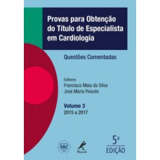 PROVAS PARA OBTENÇÃO DO TÍTULO DE ESPECIALISTA EM CARDIOLOGIA: QUESTÕES COMENTADAS - 2015 A 2017