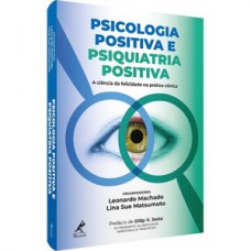 PSICOLOGIA POSITIVA E PSIQUIATRIA POSITIVA: A CIÊNCIA DA FELICIDADE NA PRÁTICA CLÍNICA