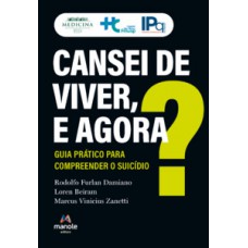 CANSEI DE VIVER, E AGORA?: GUIA PRÁTICO PARA COMPREENDER O SUICÍDIO