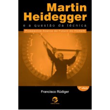 Martin Heidegger e a questão da técnica: Prospectos acerca do futuro do homem