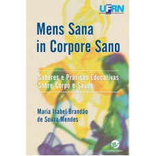 Mens Sana in Corpore Sano: Saberes e práticas educativas sobre corpo e saúde