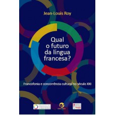 Qual o futuro da língua francesa?: Francofonia e concorrência cultural no século 21