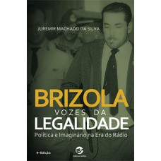 Brizola - Vozes da legalidade: Política e imaginário na era do rádio