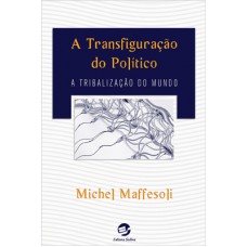 A transfiguração do político: A tribalização do mundo