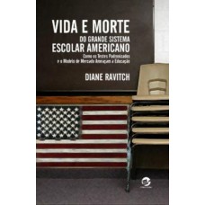 Vida e morte do grande sistema escolar americano: Como os testes padronizados e o modelo de mercado ameaçam a educação