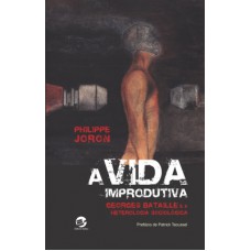 A vida improdutiva: Georges bataille e a heterologia sociológica