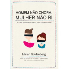 Homem não chora : Mulher não ri: 8 ideias para entender melhor sexo, amor e felicidade