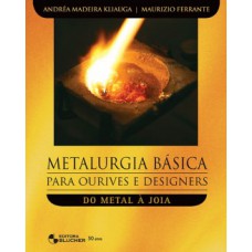 METALURGIA BÁSICA PARA OURIVES E DESIGNERS: DO METAL À JOIA