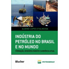 INDÚSTRIA DO PETRÓLEO NO BRASIL E NO MUNDO: FORMAÇÃO, DESENVOLVIMENTO E AMBIÊNCIA ATUAL