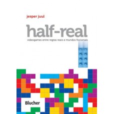 HALF-REAL: VIDEOGAMES ENTRE REGRAS REAIS E MUNDOS FICCIONAIS