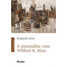 A PSICANÁLISE COM WILFRED R. BION