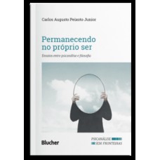 PERMANECENDO NO PRÓPRIO SER: ENSAIOS ENTRE PSICANÁLISE E FILOSOFIA