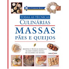 Le Cordon Bleu : Massas, pães e queijos : Todas as técnicas culinárias