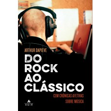 Do rock ao clássico: Cem crônicas afetivas sobre música