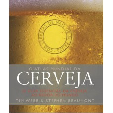 O atlas mundial da cerveja : O guia essencial da cerveja ao redor do mundo