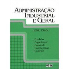 ADMINISTRAÇÃO INDUSTRIAL E GERAL: PREVISÃO, ORGANIZAÇÃO, COMANDO, COORDENAÇÃO E CONTROLE