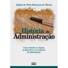 HISTÓRIA DA ADMINISTRAÇÃO: COMO ENTENDER AS ORIGENS, AS APLICAÇÕES E AS EVOLUÇÕES DA ADMINISTRAÇÃO