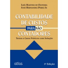 CONTABILIDADE DE CUSTOS PARA NÃO CONTADORES: TEXTOS E CASOS PRÁTICOS COM SOLUÇÃO