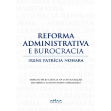 REFORMA ADMINISTRATIVA E BUROCRACIA: IMPACTO DA EFICIÊNCIA NA CONFIGURAÇÃO DO DIREITO ADMINISTRATIVO BRASILEIRO