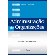 ADMINISTRAÇÃO DE ORGANIZAÇÕES: TEORIA E LIÇÕES PRÁTICAS