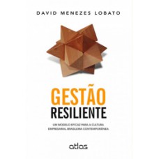 GESTÃO RESILIENTE: UM MODELO EFICAZ PARA A CULTURA EMPRESARIAL BRASILEIRA CONTEMPORÂNEA