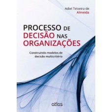 PROCESSO DE DECISÃO NAS ORGANIZAÇÕES: CONSTRUINDO MODELOS DE DECISÃO MULTICRITÉRIO