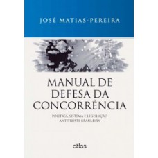 MANUAL DE DEFESA DA CONCORRÊNCIA: POLÍTICA, SISTEMA E LEGISLAÇÃO ANTITRUSTE BRASILEIRA