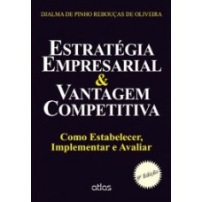 ESTRATÉGIA EMPRESARIAL E VANTAGEM COMPETITIVA: COMO ESTABELECER, IMPLEMENTAR E AVALIAR