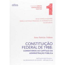 CONSTITUIÇÃO FEDERAL DE 1988: COMENTÁRIOS AO CAPÍTULO DA ADMINISTRAÇÃO PÚBLICA - CAPÍTULO VII DO TÍTULO III - DA ORGANIZAÇÃO DO ESTADO - ARTIGOS 37 A 43