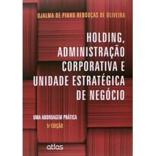 HOLDING, ADMINISTRAÇÃO CORPORATIVA E UNIDADE ESTRATÉGICA DE NEGÓCIO: UMA ABORDAGEM PRÁTICA