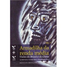 ARMADILHA DA RENDA MÉDIA: VISÕES DO BRASIL E DA CHINA, VOLUME 1